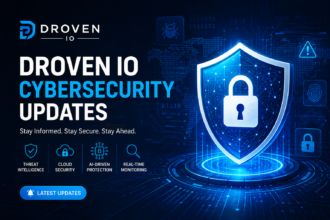 Droven IO Cybersecurity Updates: Understanding Emerging Security Trends and Digital Protection Strategies